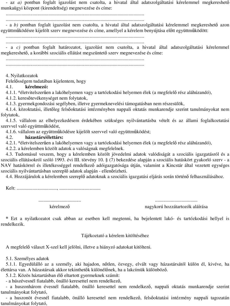 határozatot, igazolást nem csatolta, a hivatal által adatszolgáltatási kérelemmel megkereshető, a korábbi szociális ellátást megszüntető szerv megnevezése és címe: 4.