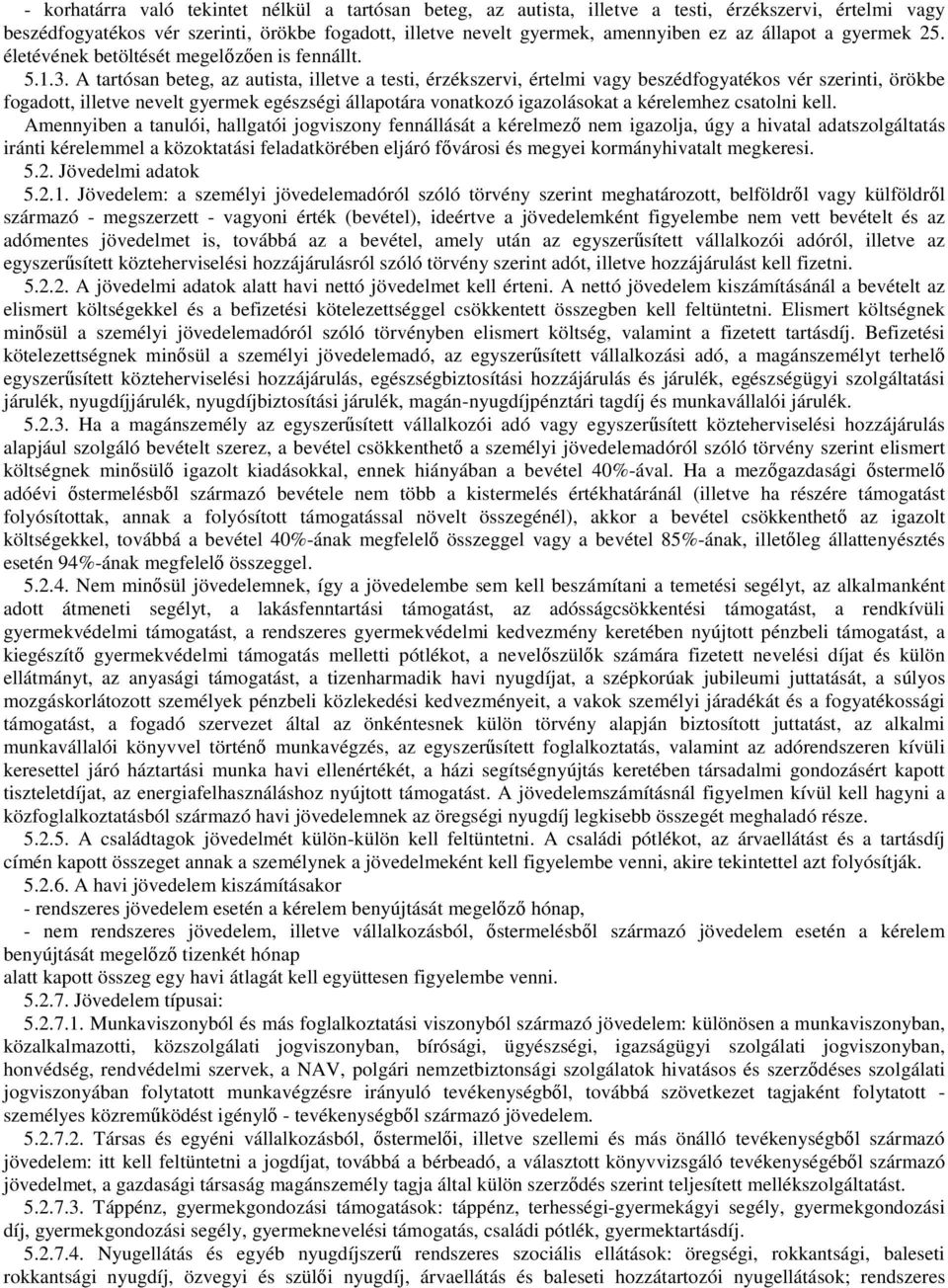 A tartósan beteg, az autista, illetve a testi, érzékszervi, értelmi vagy beszédfogyatékos vér szerinti, örökbe fogadott, illetve nevelt gyermek egészségi állapotára vonatkozó igazolásokat a