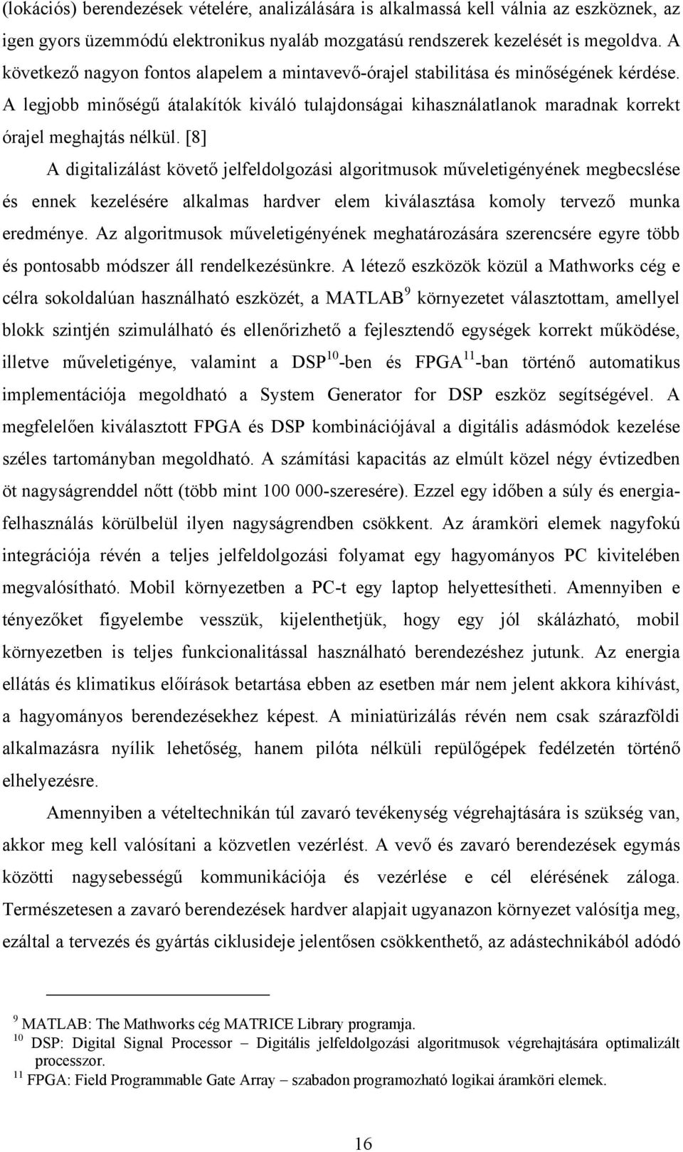 [8] A digitalizálást követő jelfeldolgozási algoritmusok műveletigényének megbecslése és ennek kezelésére alkalmas hardver elem kiválasztása komoly tervező munka eredménye.