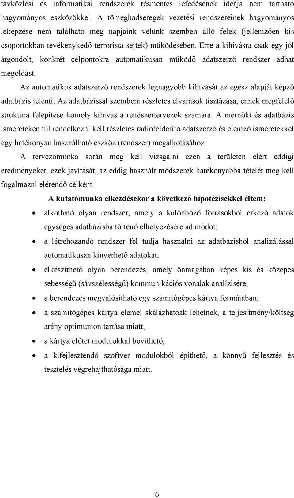 Erre a kihívásra csak egy jól átgondolt, konkrét célpontokra automatikusan működő adatszerző rendszer adhat megoldást.
