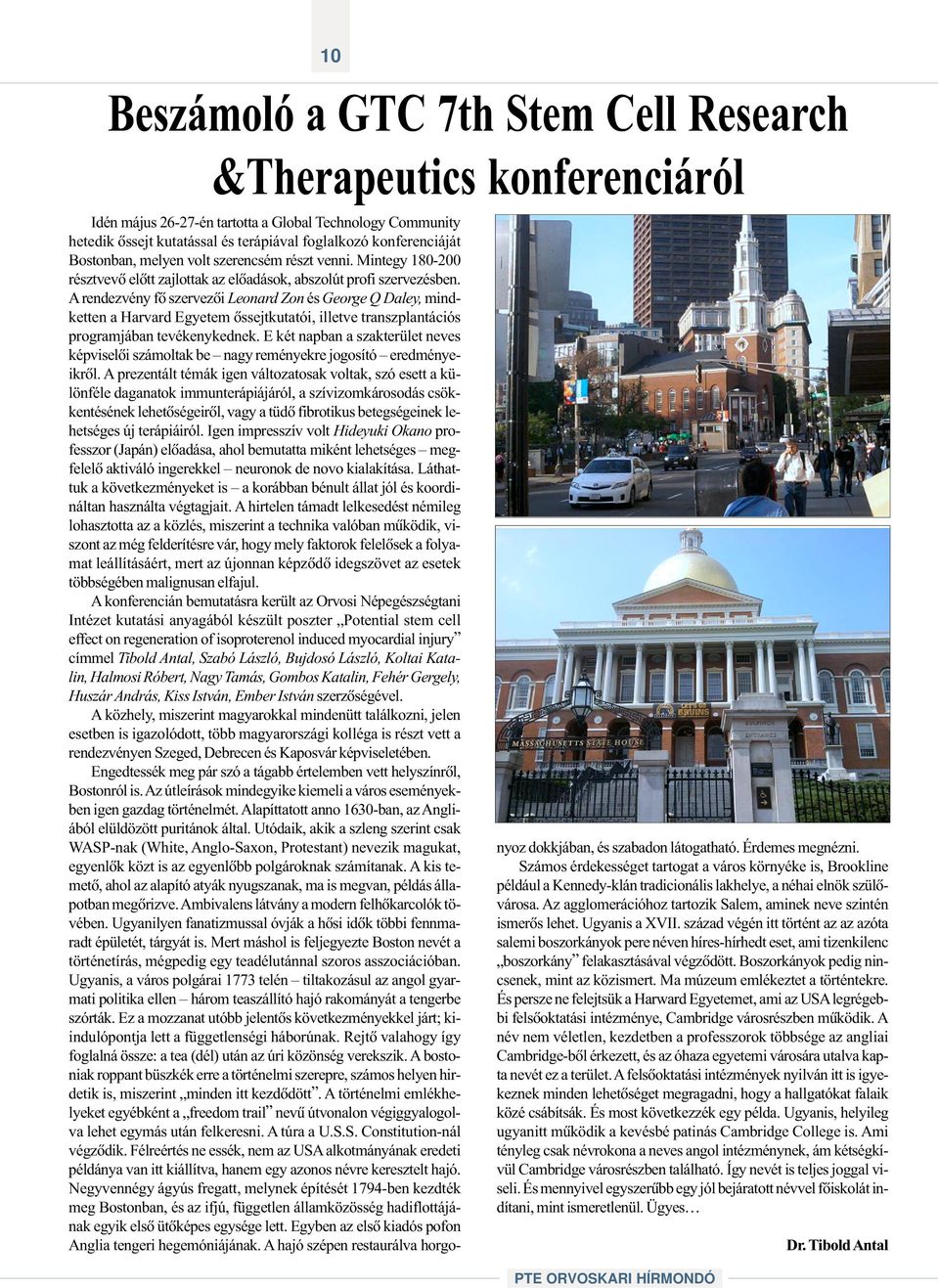 A rendezvény fõ szervezõi Leonard Zon és George Q Daley, mindketten a Harvard Egyetem õssejtkutatói, illetve transzplantációs programjában tevékenykednek.