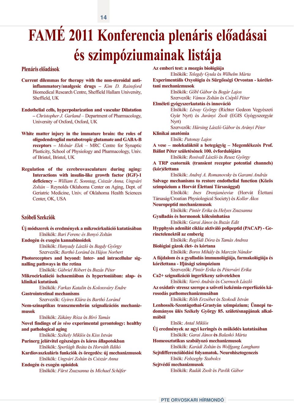 Garland Department of Pharmacology, University of Oxford, Oxford, UK White matter injury in the immature brain: the roles of oligodendroglial metabotropic glutamate and GABA-B receptors Molnár Elek