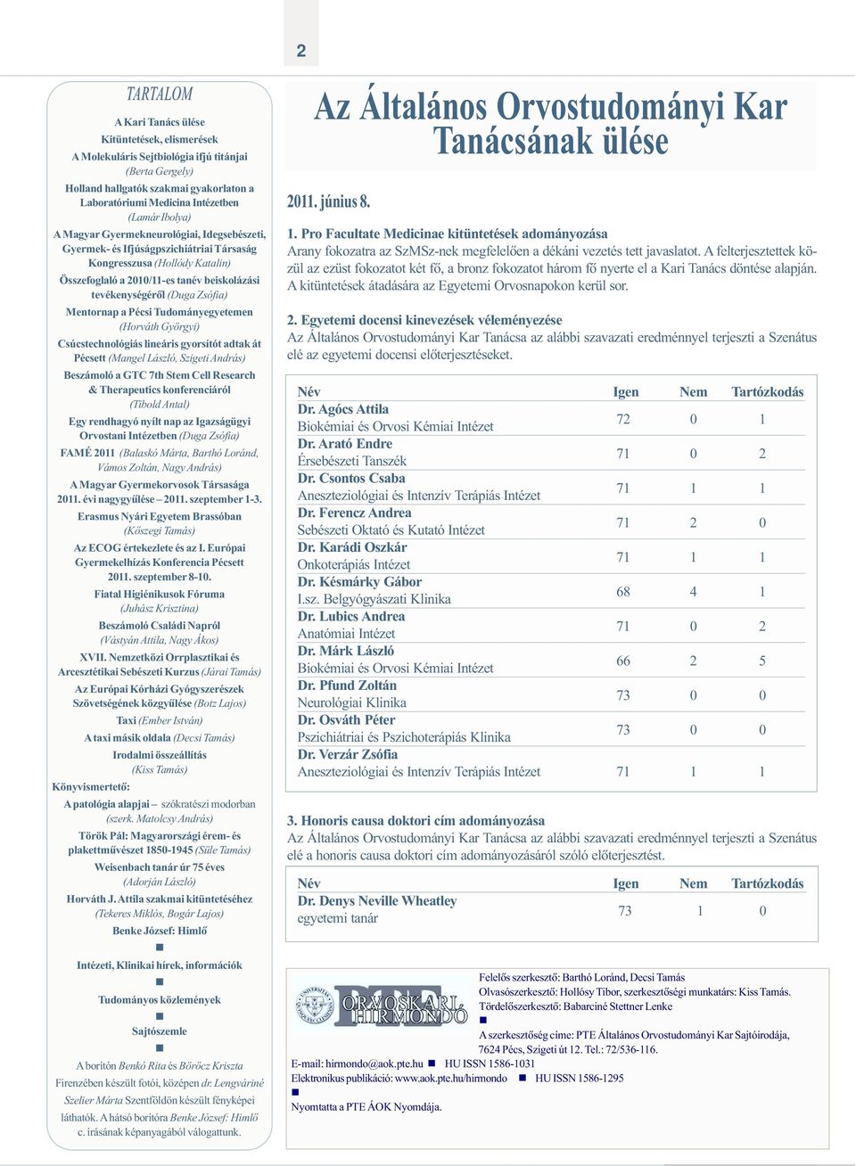 Mentornap a Pécsi Tudományegyetemen (Horváth Györgyi) Csúcstechnológiás lineáris gyorsítót adtak át Pécsett (Mangel László, Szigeti András) Beszámoló a GTC 7th Stem Cell Research & Therapeutics