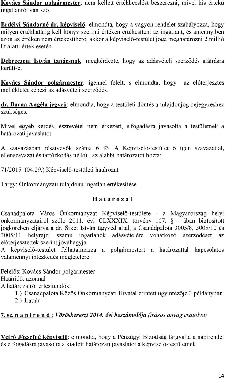 képviselő-testület joga meghatározni 2 millió Ft alatti érték esetén. Debreczeni István tanácsnok: megkérdezte, hogy az adásvételi szerződés aláírásra került-e.