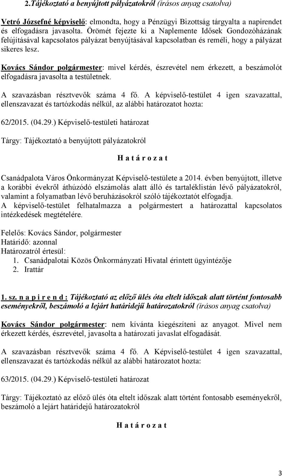Kovács Sándor polgármester: mivel kérdés, észrevétel nem érkezett, a beszámolót elfogadásra javasolta a testületnek. A szavazásban résztvevők száma 4 fő.