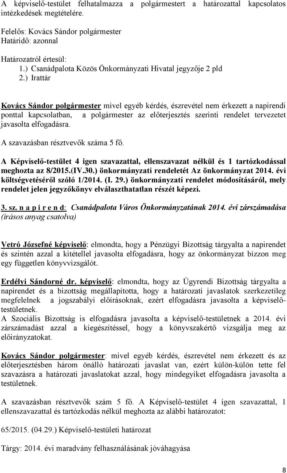 A szavazásban résztvevők száma 5 fő. A Képviselő-testület 4 igen szavazattal, ellenszavazat nélkül és 1 tartózkodással meghozta az 8/2015.(IV.30.) önkormányzati rendeletét Az önkormányzat 2014.