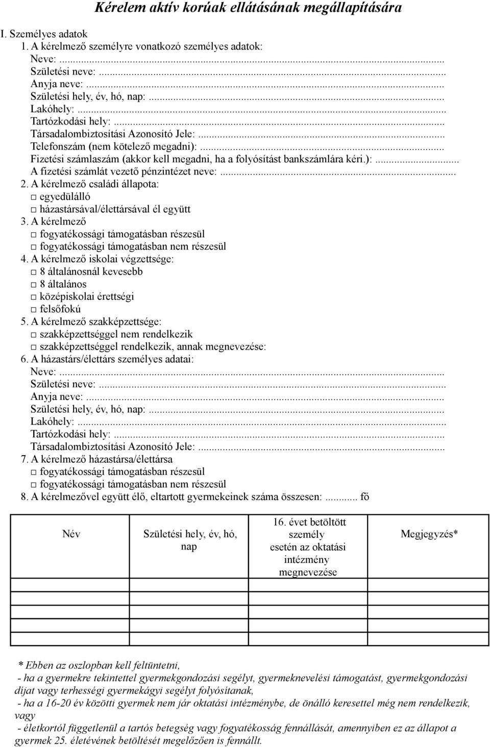 .. 2. A kérelmező családi állapota: egyedülálló házastársával/élettársával él együtt 3. A kérelmező fogyatékossági támogatásban részesül fogyatékossági támogatásban nem részesül 4.