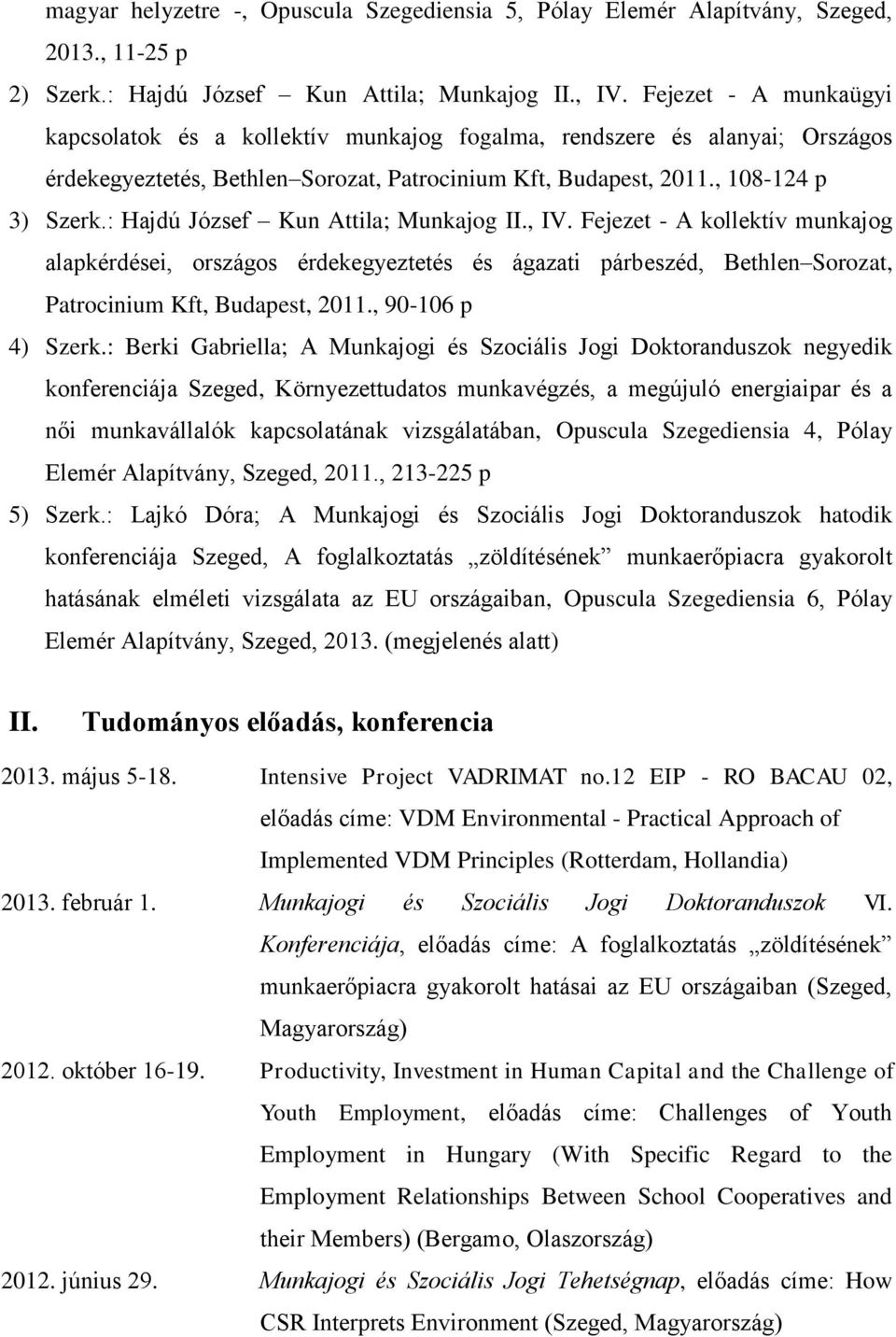 : Hajdú József Kun Attila; Munkajog II., IV. Fejezet - A kollektív munkajog alapkérdései, országos érdekegyeztetés és ágazati párbeszéd, Bethlen Sorozat, Patrocinium Kft, Budapest, 2011.