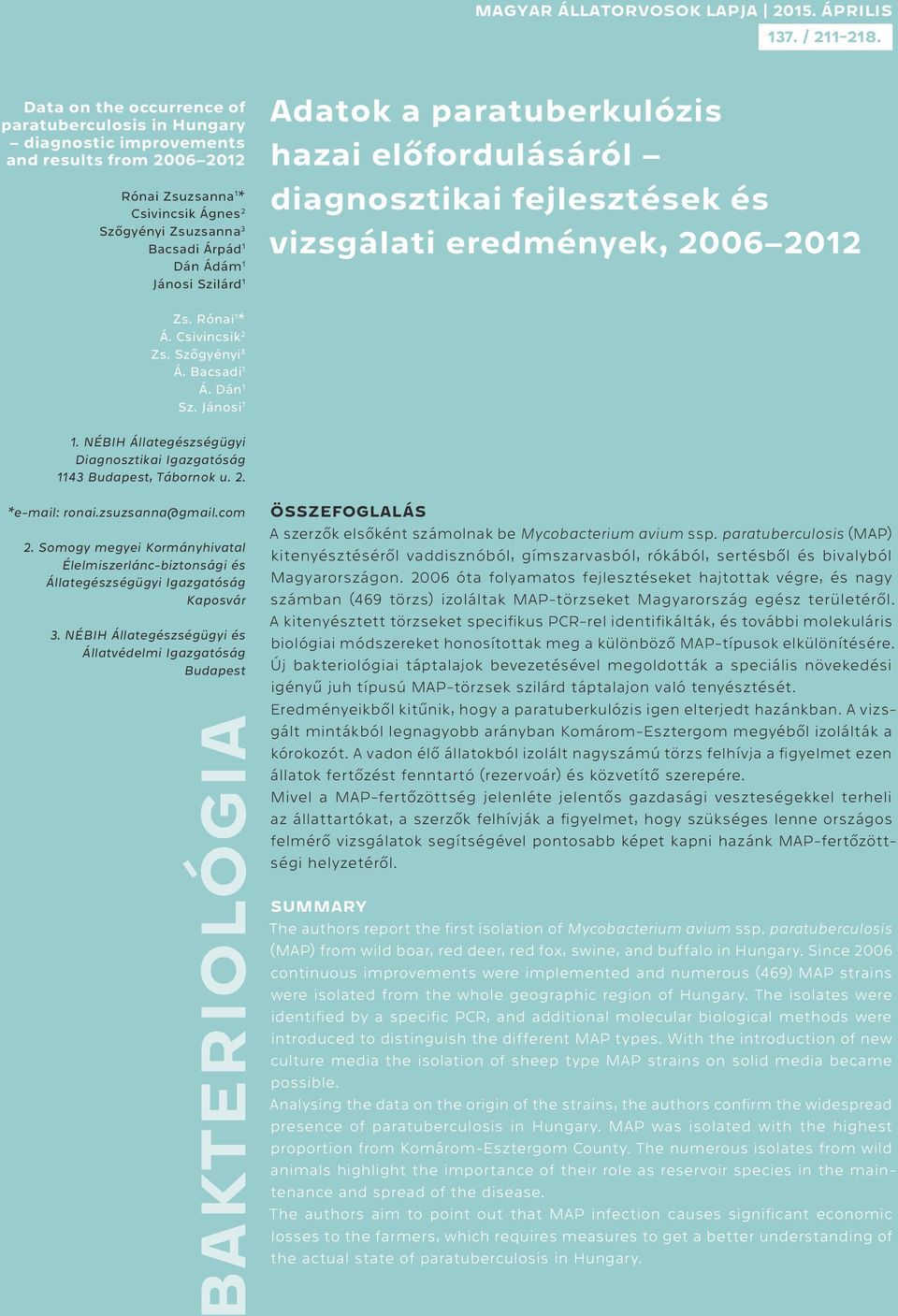 Jánosi Szilárd 1 Adatok a paratuberkulózis hazai előfordulásáról diagnosztikai fejlesztések és vizsgálati eredmények, 2006 2012 Zs. Rónai 1 * Á. Csivincsik 2 Zs. Szőgyényi 3 Á. Bacsadi 1 Á. Dán 1 Sz.