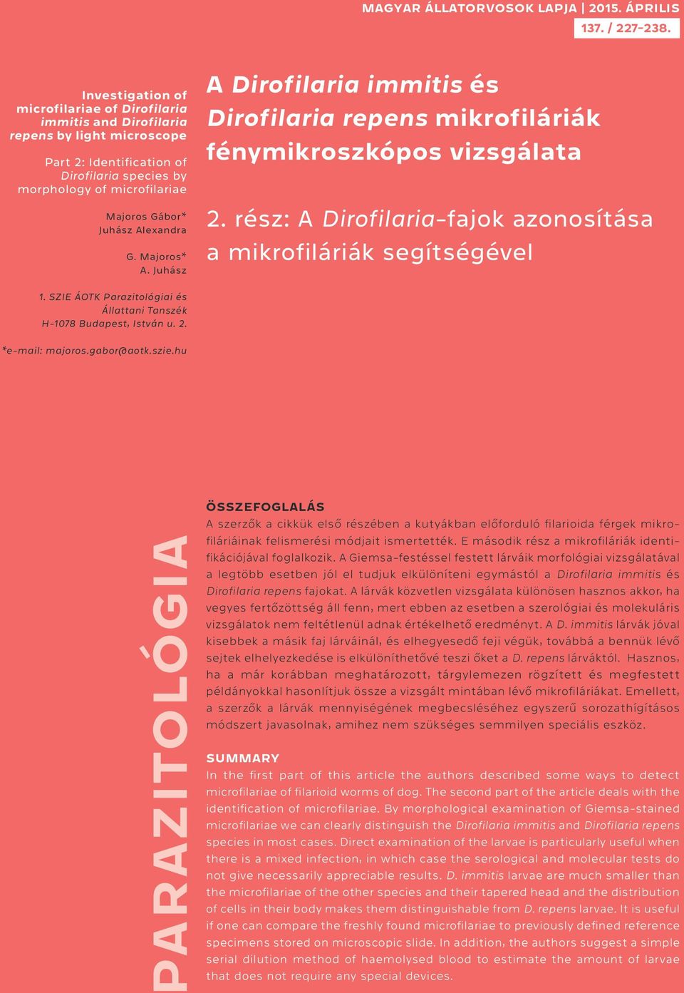 Alexandra G. Majoros* A. Juhász A Dirofilaria immitis és Dirofilaria repens mikrofiláriák fénymikroszkópos vizsgálata 2. rész: A Dirofilaria-fajok azonosítása a mikrofiláriák segítségével 1.