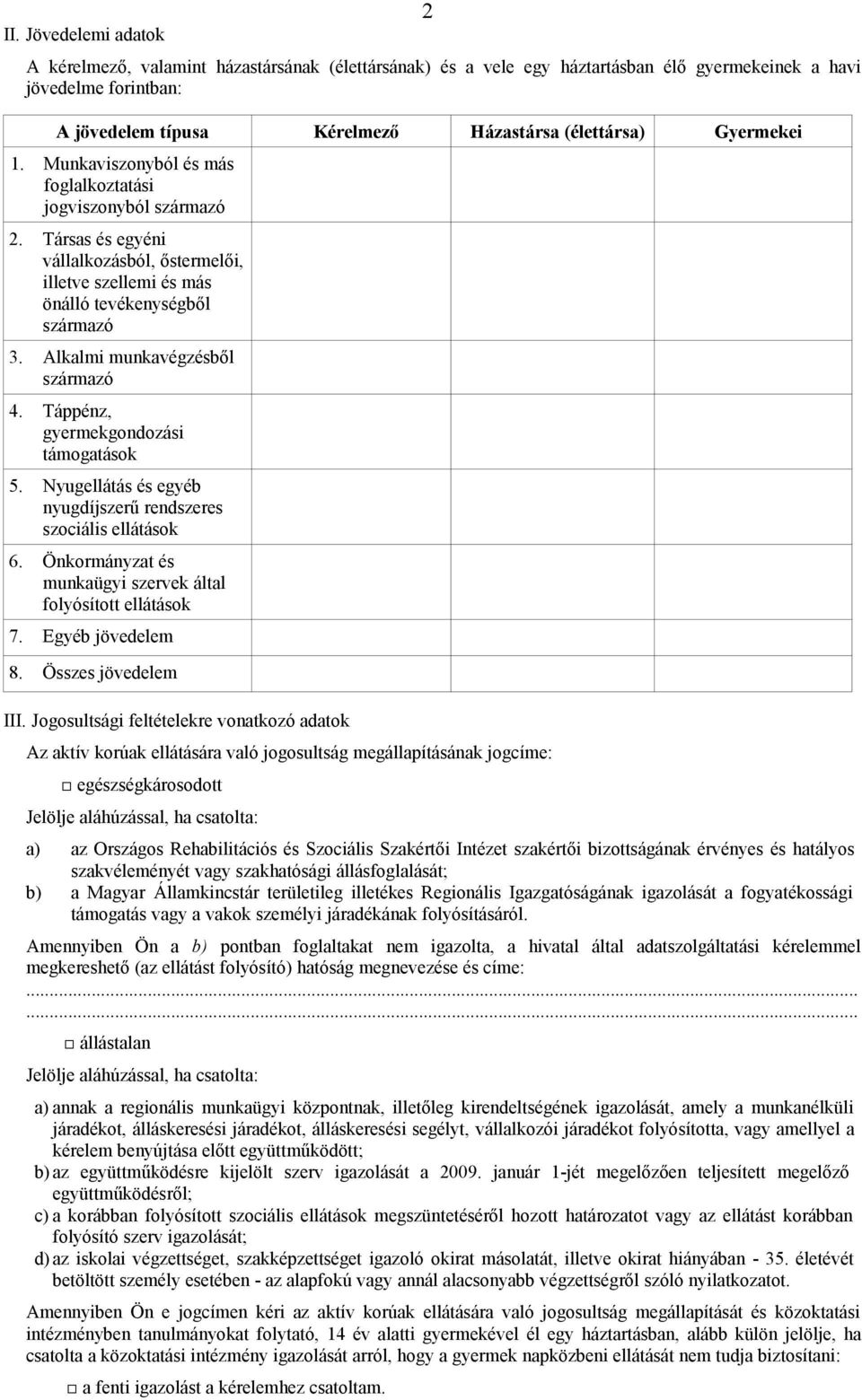 Alkalmi munkavégzésből származó 4. Táppénz, gyermekgondozási támogatások 5. Nyugellátás és egyéb nyugdíjszerű rendszeres szociális ellátások 6.