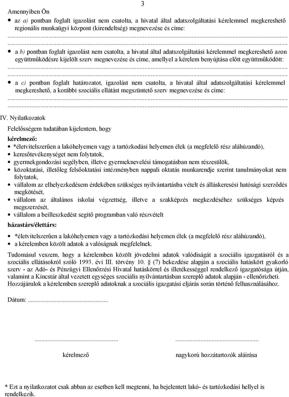 a c) pontban foglalt határozatot, igazolást nem csatolta, a hivatal által adatszolgáltatási kérelemmel megkereshető, a korábbi szociális ellátást megszüntető szerv megnevezése és címe: IV.