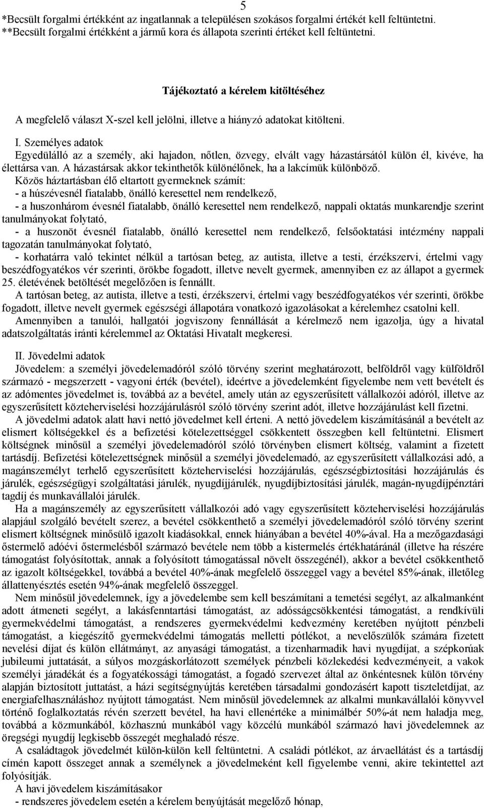 Személyes adatok Egyedülálló az a személy, aki hajadon, nőtlen, özvegy, elvált vagy házastársától külön él, kivéve, ha élettársa van.