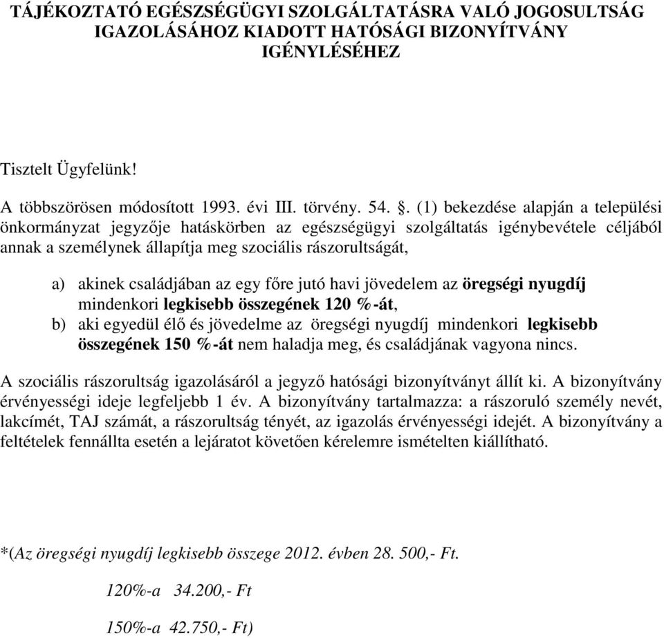 családjában az egy főre jutó havi jövedelem az öregségi nyugdíj mindenkori legkisebb összegének 120 %-át, b) aki egyedül élő és jövedelme az öregségi nyugdíj mindenkori legkisebb összegének 150 %-át