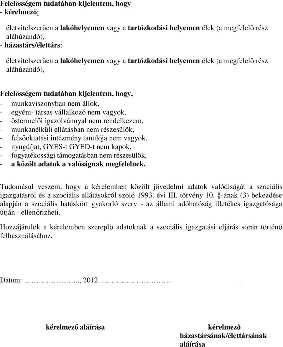 őstermelői igazolvánnyal nem rendelkezem, - munkanélküli ellátásban nem részesülök, - felsőoktatási intézmény tanulója nem vagyok, - nyugdíjat, GYES-t GYED-t nem kapok, - fogyatékossági támogatásban