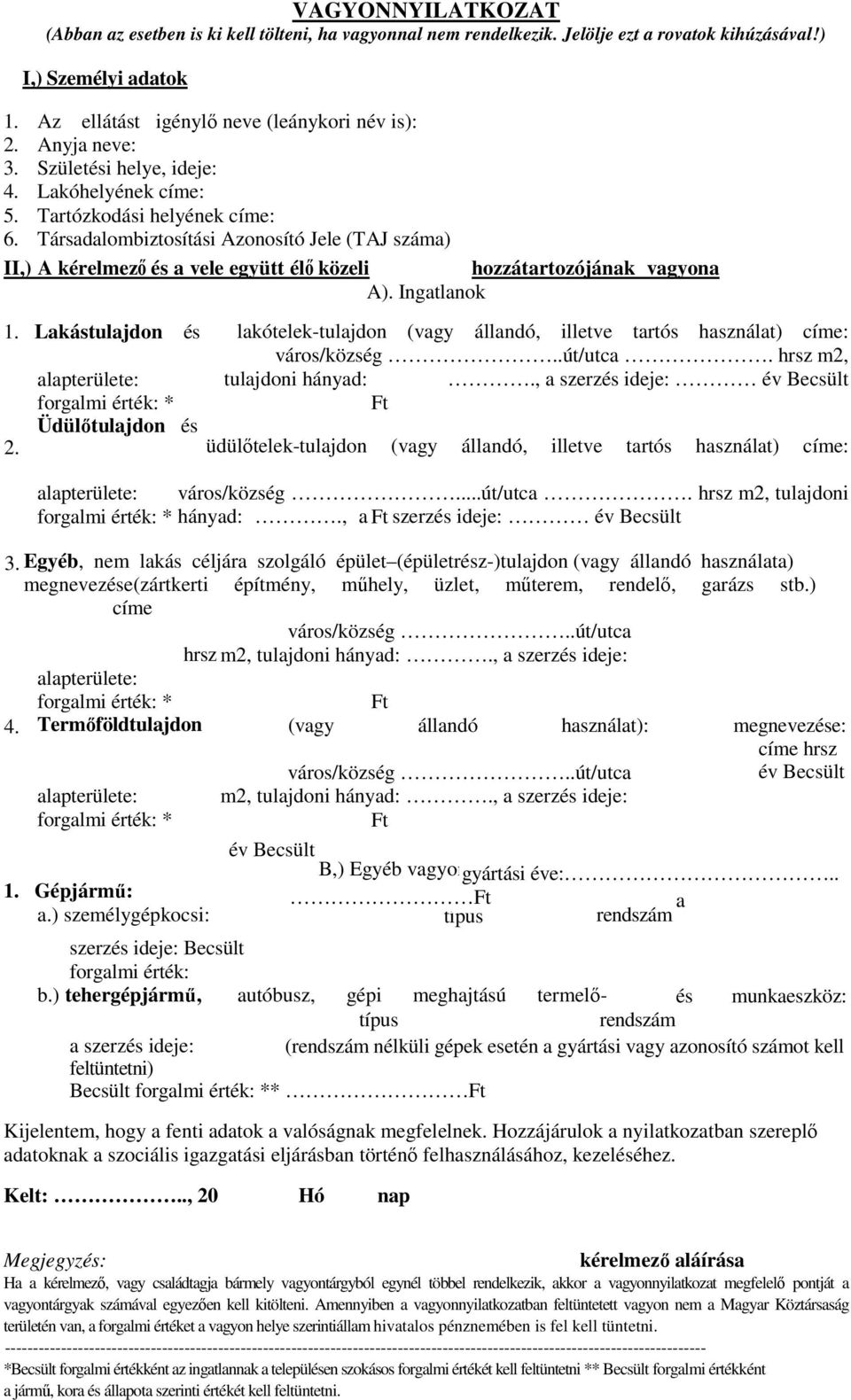 Társadalombiztosítási Azonosító Jele (TAJ száma) II,) A kérelmező és a vele együtt élő közeli hozzátartozójának vagyona A). Ingatlanok 1. Lakástulajdon és 2.