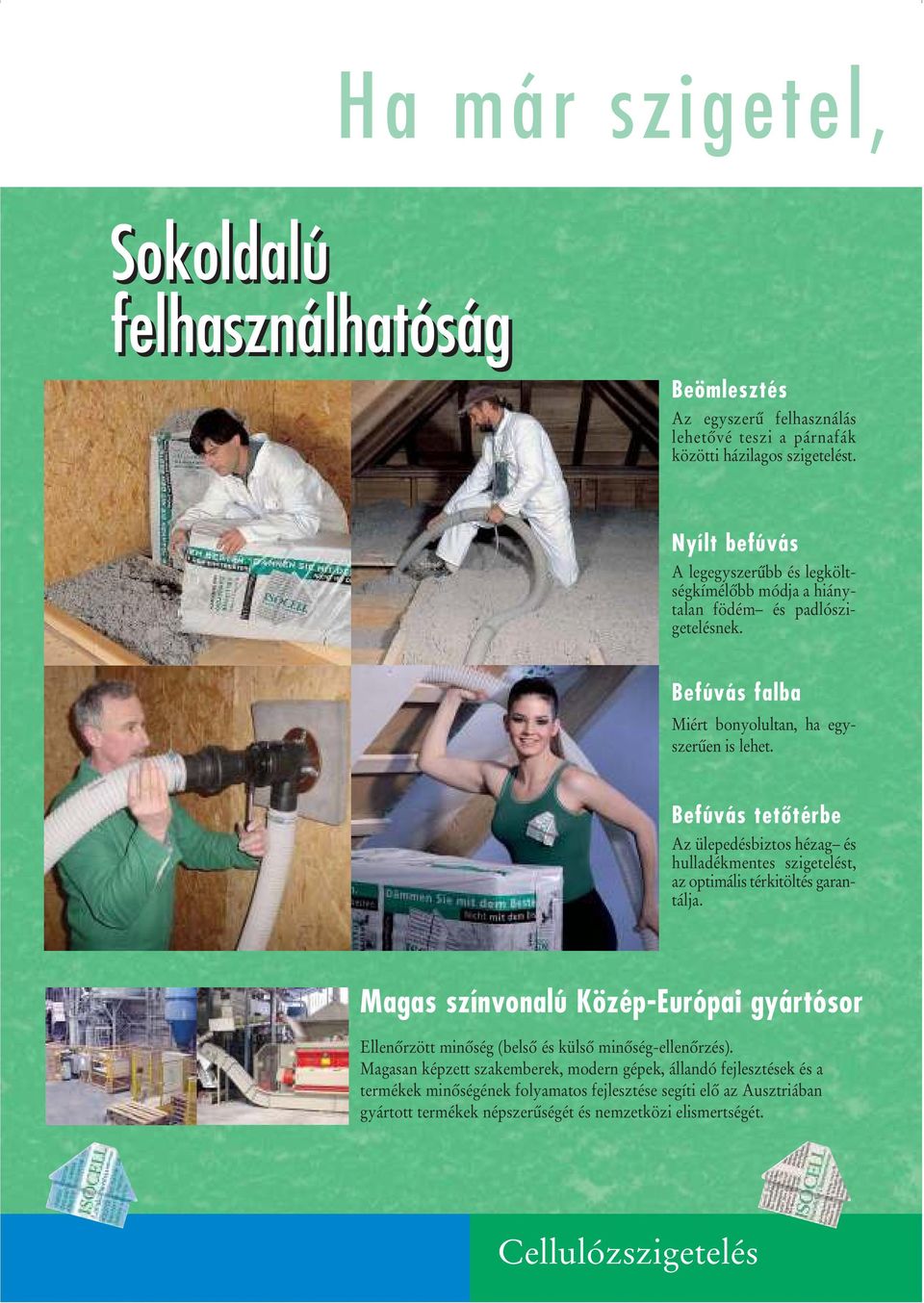 Befúvás tetôtérbe Az ülepedésbiztos hézag és hulladékmentes szigetelést, az optimális térkitöltés garantálja.