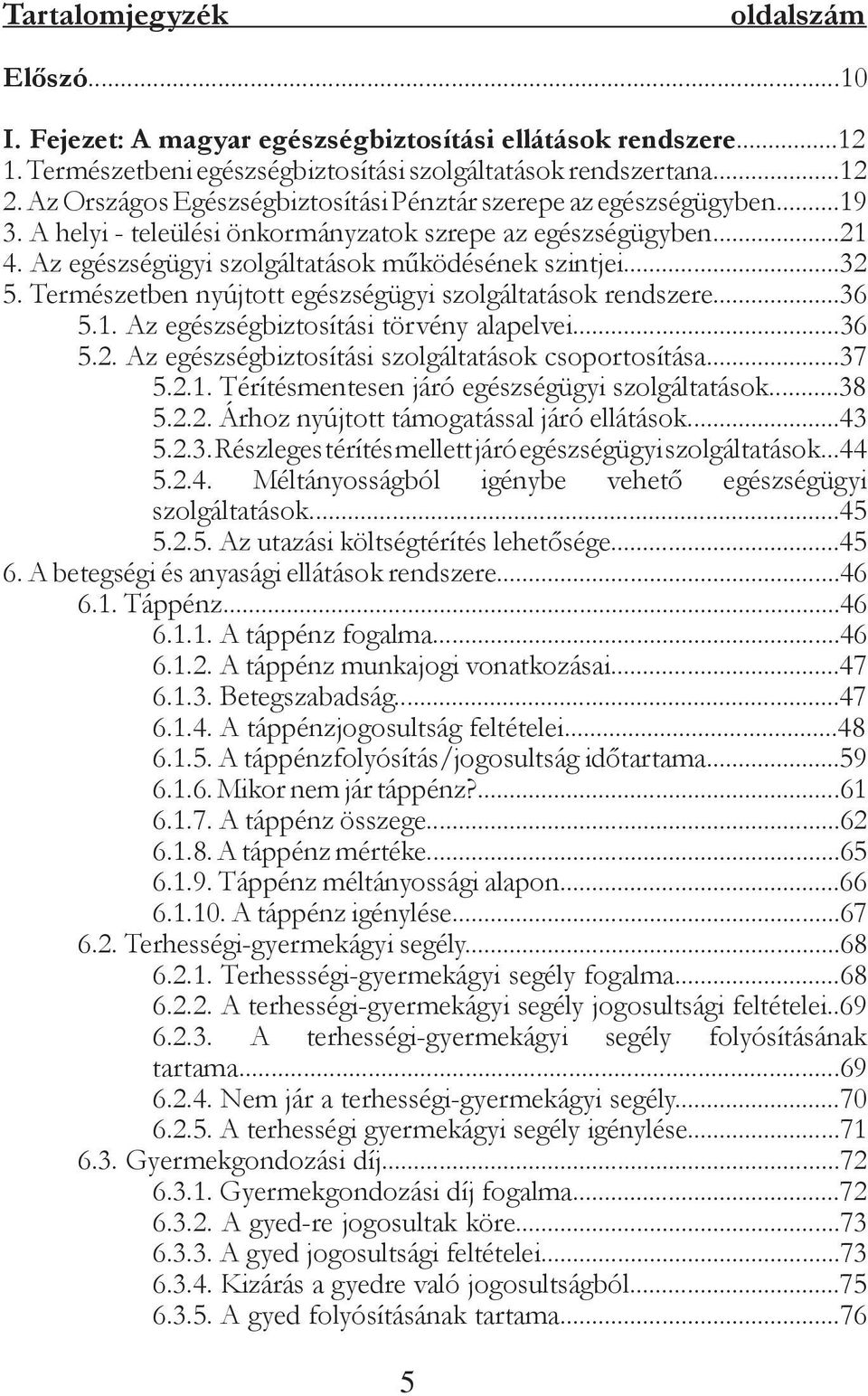 Természetben nyújtott egészségügyi szolgáltatások rendszere...36 5.1. Az egészségbiztosítási törvény alapelvei...36 5.2. Az egészségbiztosítási szolgáltatások csoportosítása...37 5.2.1. Térítésmentesen járó egészségügyi szolgáltatások.