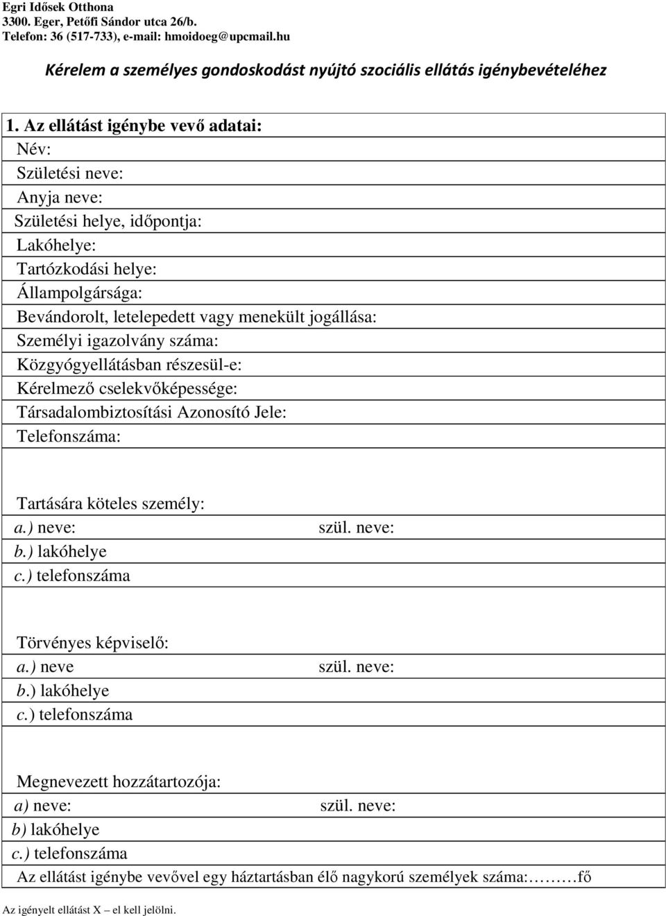 Személyi igazolvány száma: Közgyógyellátásban részesül-e: Kérelmező cselekvőképessége: Társadalombiztosítási Azonosító Jele: Telefonszáma: Tartására köteles személy: a.) neve: b.) lakóhelye c.