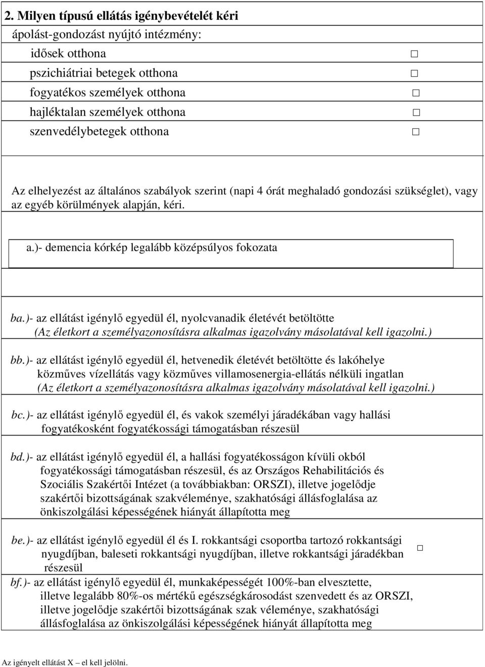 )- az ellátást igénylő egyedül él, nyolcvanadik életévét betöltötte (Az életkort a személyazonosításra alkalmas igazolvány másolatával kell igazolni.) bb.