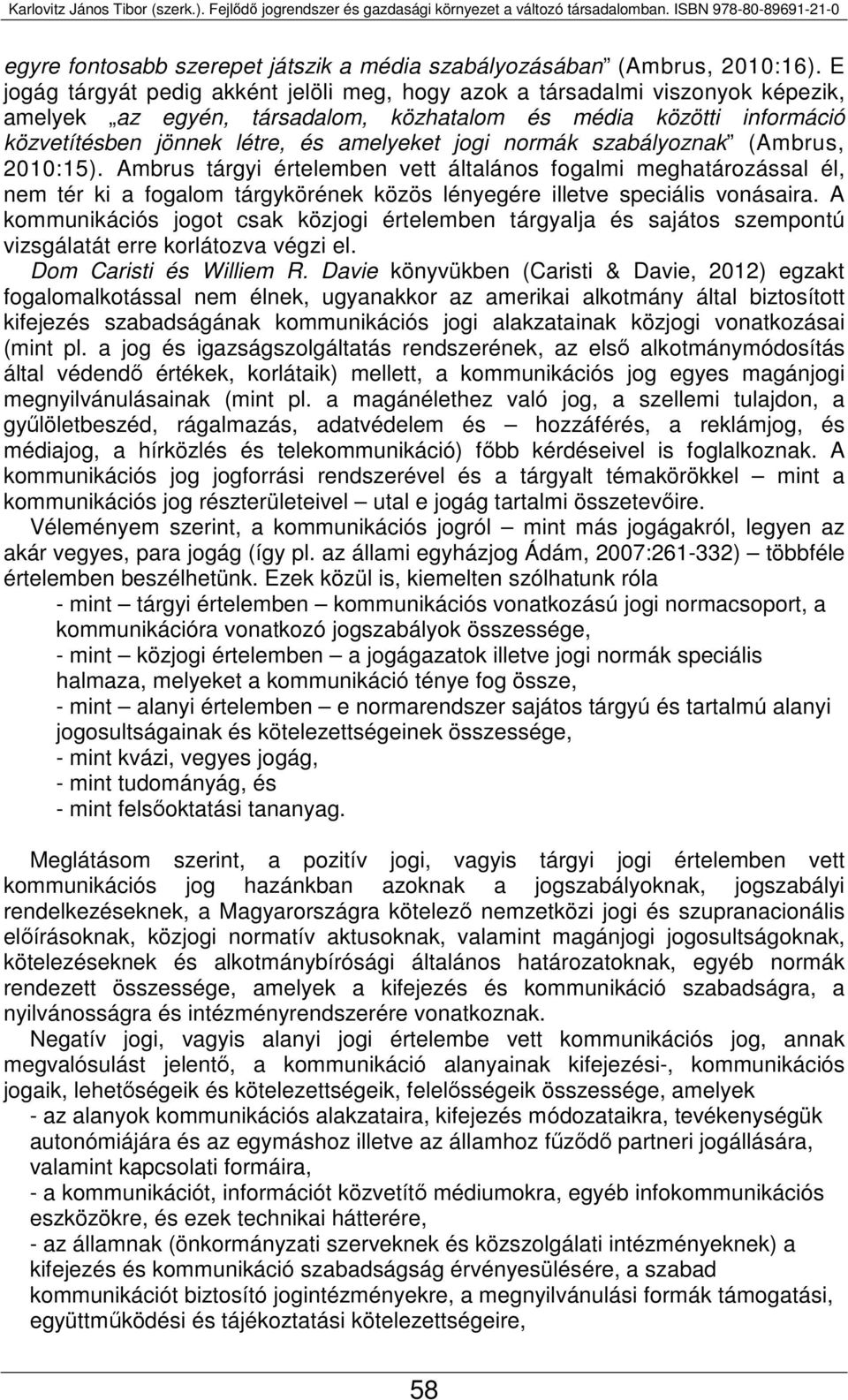 normák szabályoznak (Ambrus, 2010:15). Ambrus tárgyi értelemben vett általános fogalmi meghatározással él, nem tér ki a fogalom tárgykörének közös lényegére illetve speciális vonásaira.