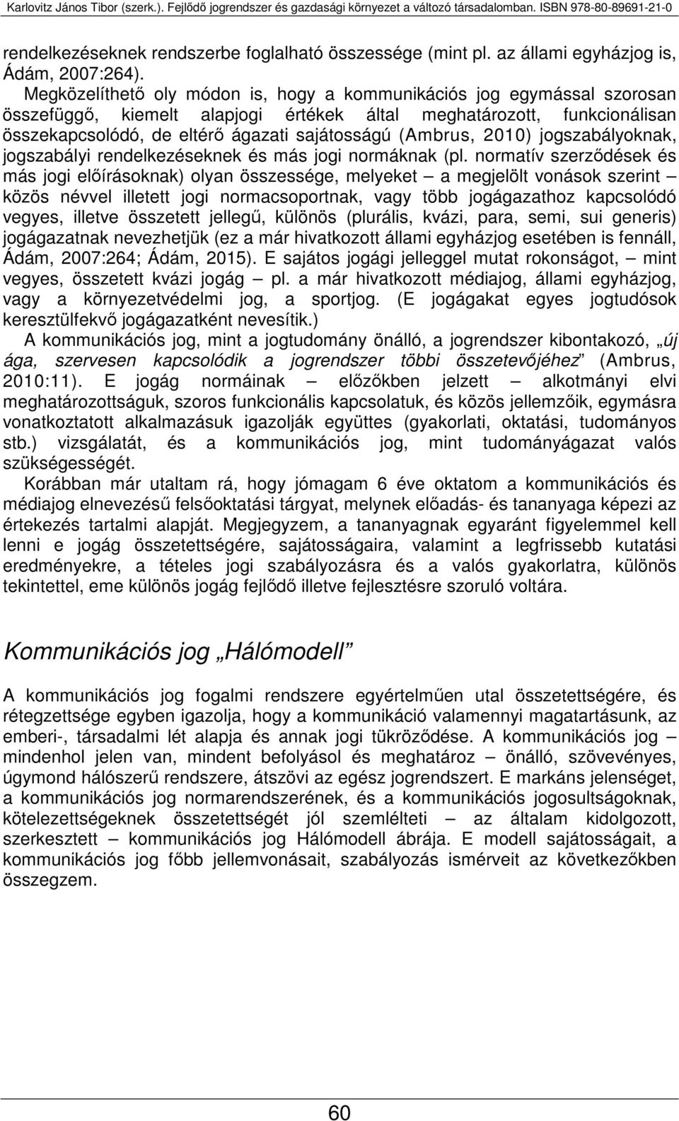 (Ambrus, 2010) jogszabályoknak, jogszabályi rendelkezéseknek és más jogi normáknak (pl.