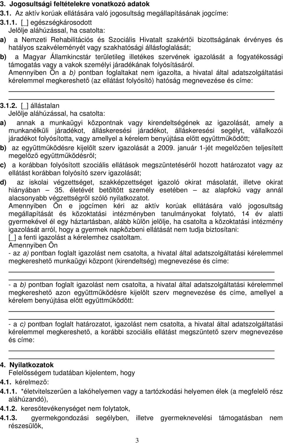 1. [_] egészségkárosodott Jelölje aláhúzással, ha csatolta: a) a Nemzeti Rehabilitációs és Szociális Hivatalt szakértői bizottságának érvényes és hatályos szakvéleményét vagy szakhatósági