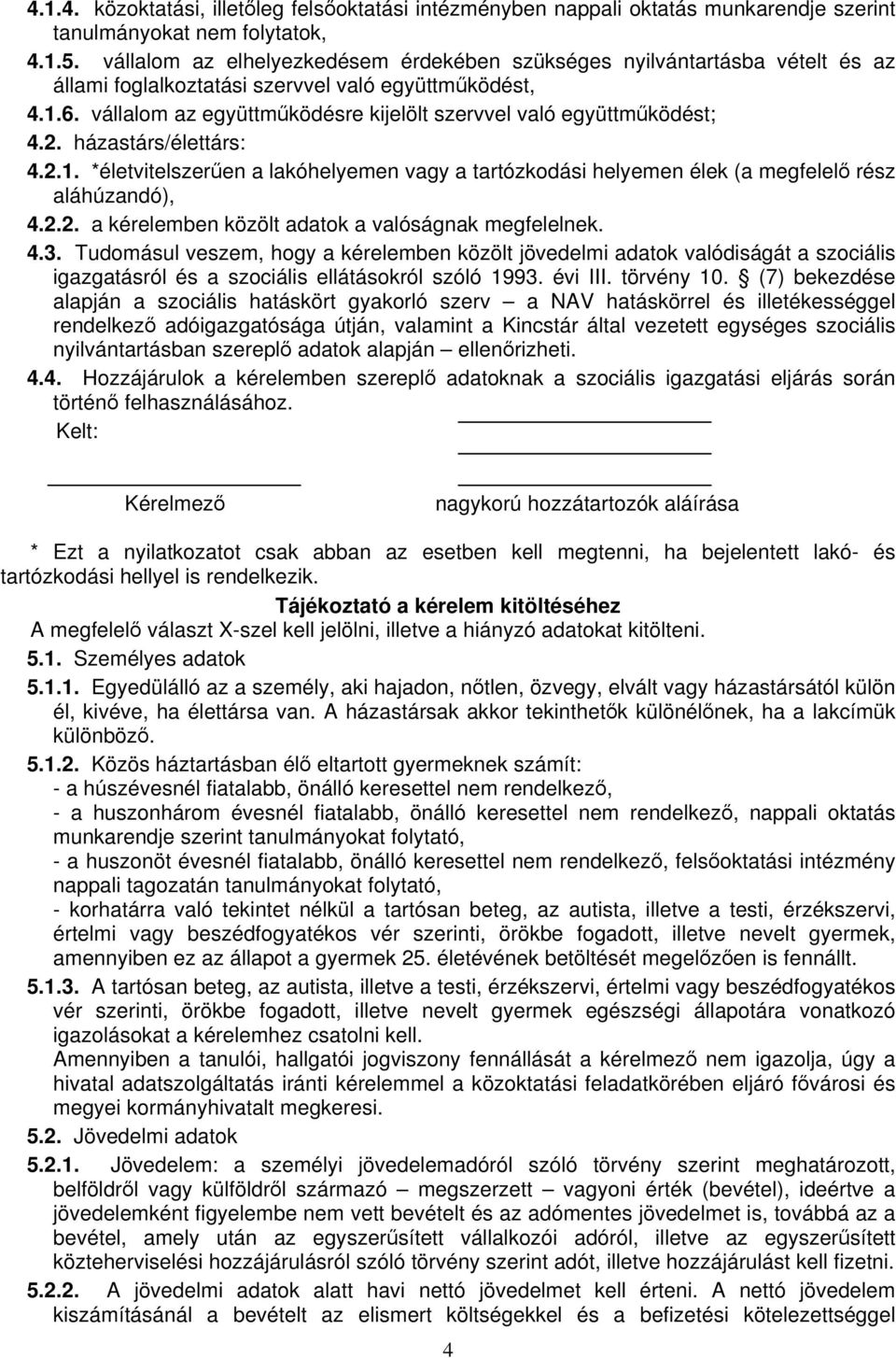 vállalom az együttműködésre kijelölt szervvel való együttműködést; 4.2. házastárs/élettárs: 4.2.1. *életvitelszerűen a lakóhelyemen vagy a tartózkodási helyemen élek (a megfelelő rész aláhúzandó), 4.