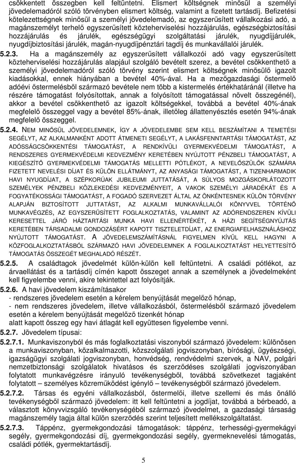 és járulék, egészségügyi szolgáltatási járulék, nyugdíjjárulék, nyugdíjbiztosítási járulék, magán-nyugdíjpénztári tagdíj és munkavállalói járulék. 5.2.3.