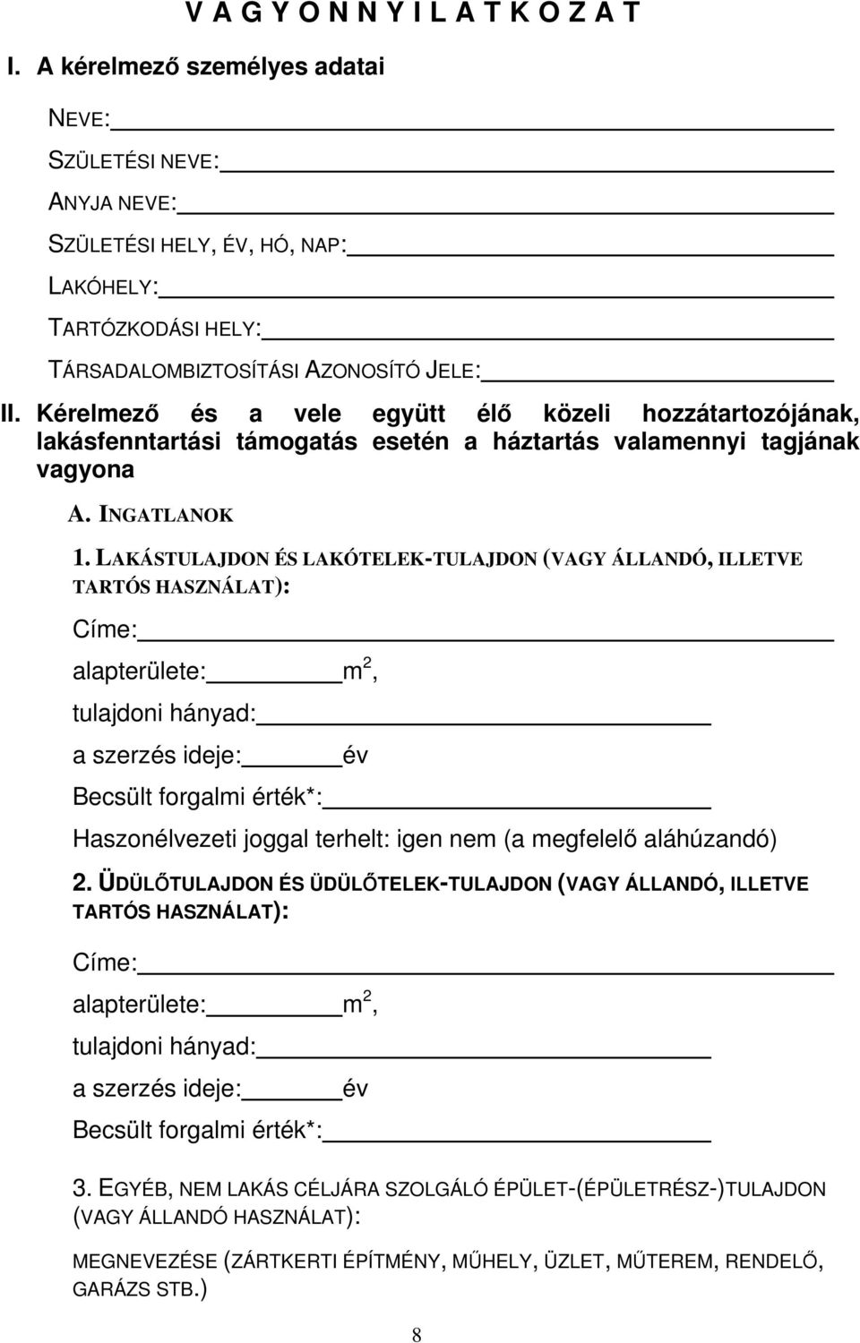 LAKÁSTULAJDON ÉS LAKÓTELEK-TULAJDON (VAGY ÁLLANDÓ, ILLETVE TARTÓS HASZNÁLAT): Címe: alapterülete: m 2, tulajdoni hányad: a szerzés ideje: Becsült forgalmi érték*: év Haszonélvezeti joggal terhelt: