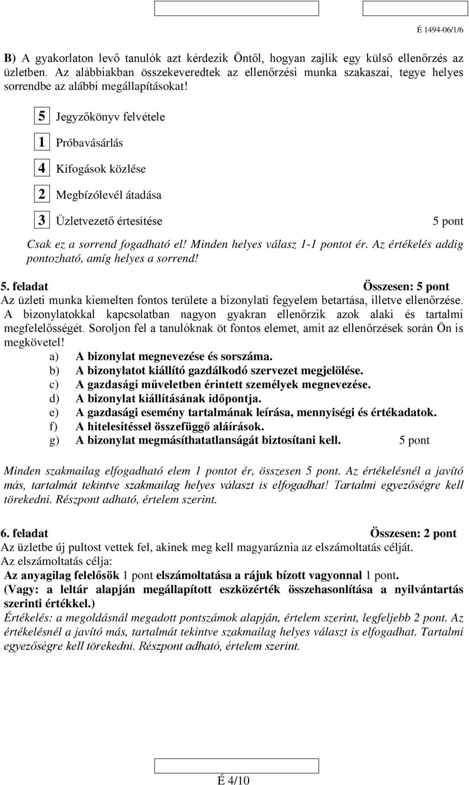 5 Jegyzőkönyv felvétele 1 Próbavásárlás 4 Kifogások közlése 2 Megbízólevél átadása 3 Üzletvezető értesítése 5 pont Csak ez a sorrend fogadható el! Minden helyes válasz 1-ot ér.