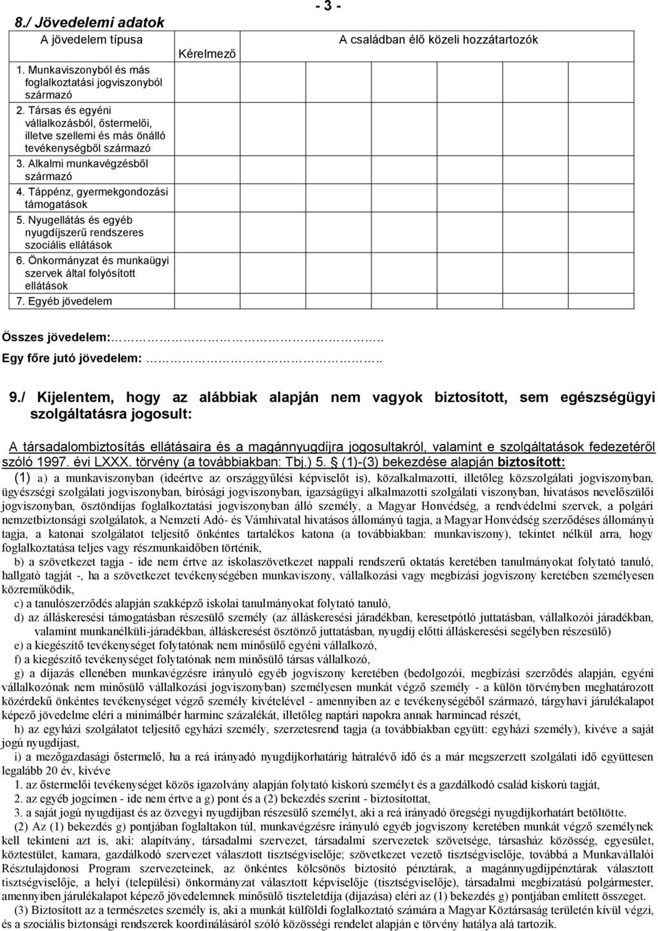 Nyugellátás és egyéb nyugdíjszerű rendszeres szociális ellátások 6. Önkormányzat és munkaügyi szervek által folyósított ellátások 7.