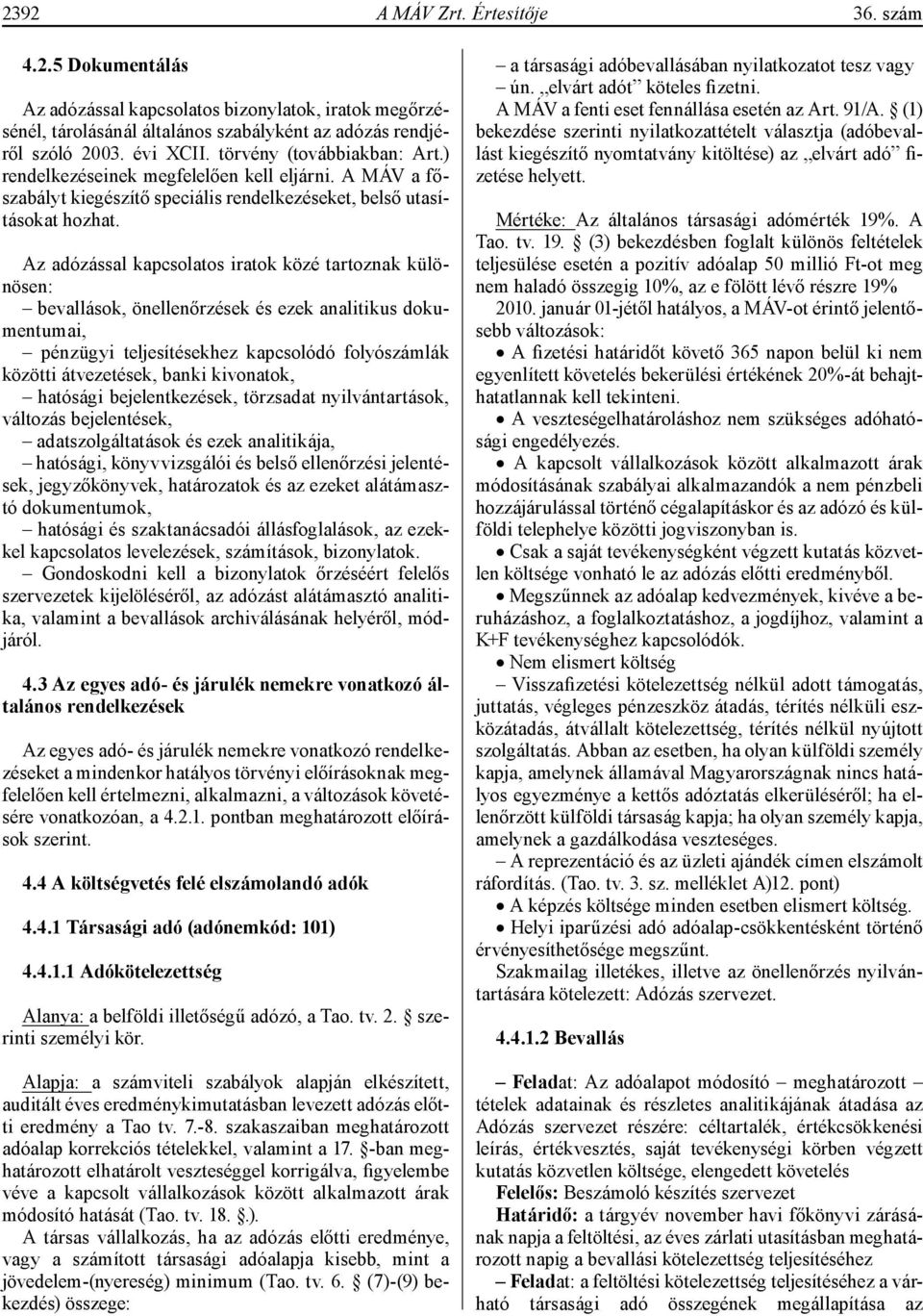 Az adózással kapcsolatos iratok közé tartoznak különösen: bevallások, önellenőrzések és ezek analitikus dokumentumai, pénzügyi teljesítésekhez kapcsolódó folyószámlák közötti átvezetések, banki