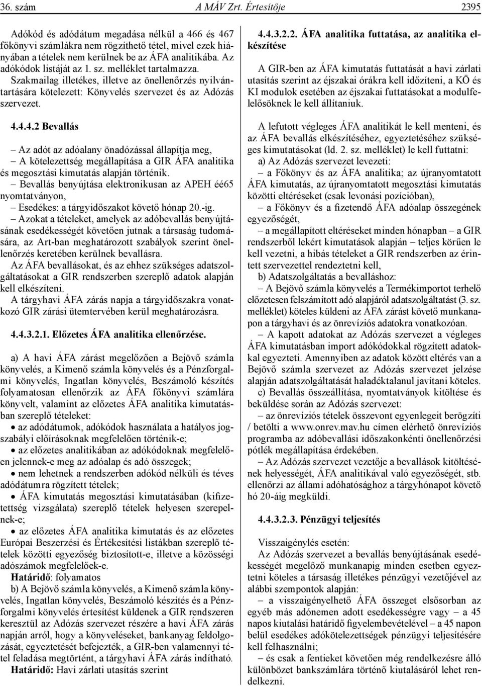 4.4.2 Bevallás Az adót az adóalany önadózással állapítja meg, A kötelezettség megállapítása a GIR ÁFA analitika és megosztási kimutatás alapján történik.