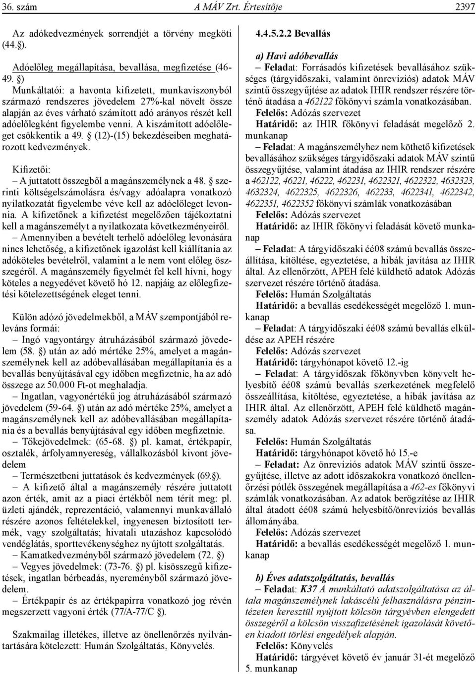 A kiszámított adóelőleget csökkentik a 49. (12)-(15) bekezdéseiben meghatározott kedvezmények. Kifizetői: A juttatott összegből a magánszemélynek a 48.