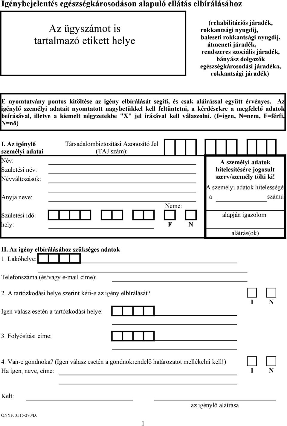 Az igénylő személyi adatait nyomtatott nagybetűkkel kell feltüntetni, a kérdésekre a megfelelő adatok beírásával, illetve a kiemelt négyzetekbe "X" jel írásával kell válaszolni.