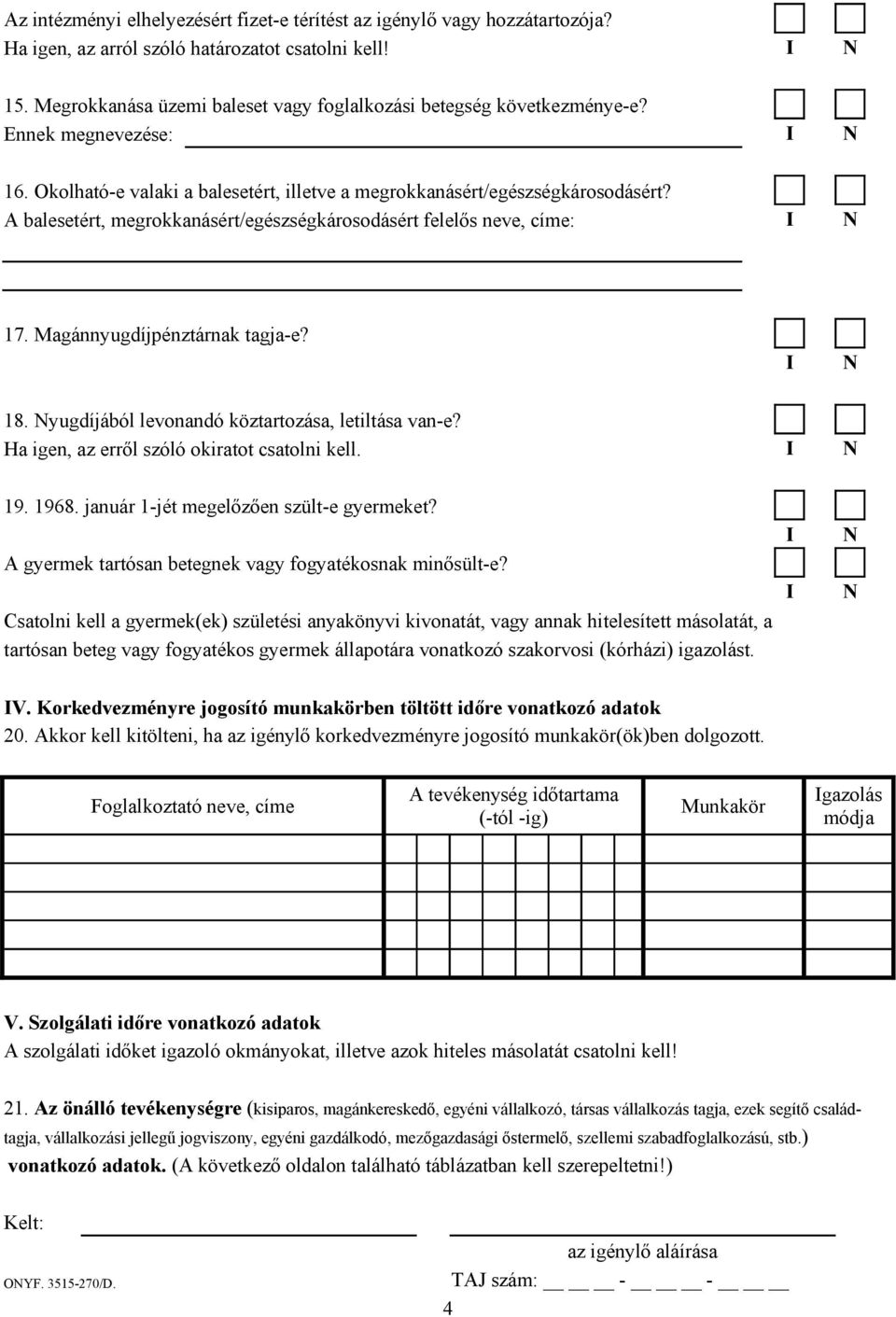 A balesetért, megrokkanásért/egészségkárosodásért felelős neve, címe: 17. Magánnyugdíjpénztárnak tagja-e? 18. yugdíjából levonandó köztartozása, letiltása van-e?