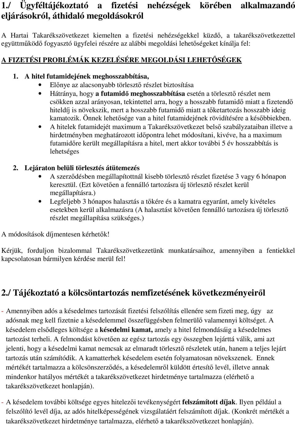 A hitel futamidejének meghosszabbítása, Előnye az alacsonyabb törlesztő részlet biztosítása Hátránya, hogy a futamidő meghosszabbítása esetén a törlesztő részlet nem csökken azzal arányosan,