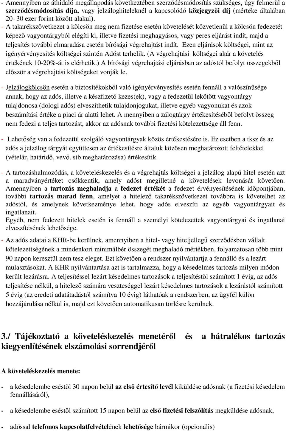 - A takarékszövetkezet a kölcsön meg nem fizetése esetén követelését közvetlenül a kölcsön fedezetét képező vagyontárgyból elégíti ki, illetve fizetési meghagyásos, vagy peres eljárást indít, majd a