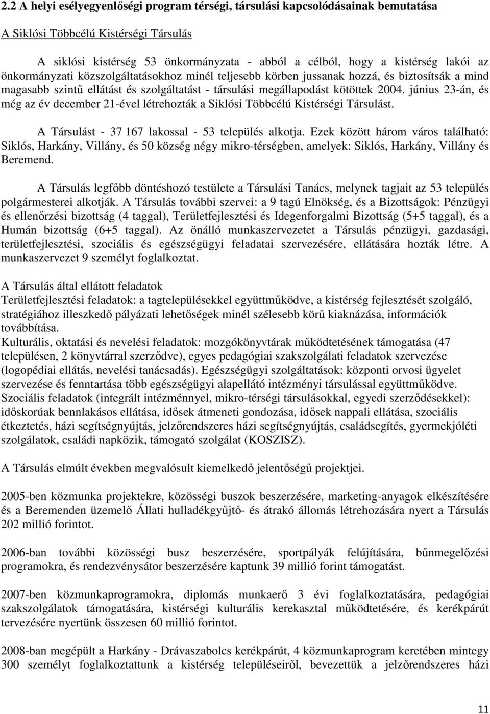 június 23-án, és még az év december 21-ével létrehozták a Siklósi Többcélú Kistérségi Társulást. A Társulást - 37 167 lakossal - 53 település alkotja.