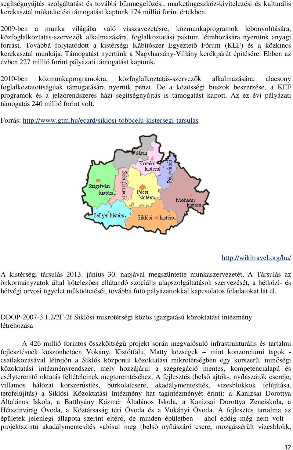 Továbbá folytatódott a kistérségi Kábítószer Egyeztető Fórum (KEF) és a közkincs kerekasztal munkája. Támogatást nyertünk a Nagyharsány-Villány kerékpárút építésére.