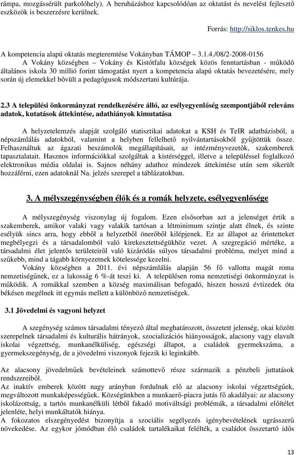 /08/2-2008-0156 A Vokány községben Vokány és Kistótfalu községek közös fenntartásban - működő általános iskola 30 millió forint támogatást nyert a kompetencia alapú oktatás bevezetésére, mely során