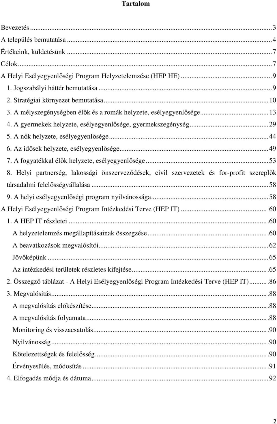 A nők helyzete, esélyegyenlősége...44 6. Az idősek helyzete, esélyegyenlősége...49 7. A fogyatékkal élők helyzete, esélyegyenlősége...53 8.