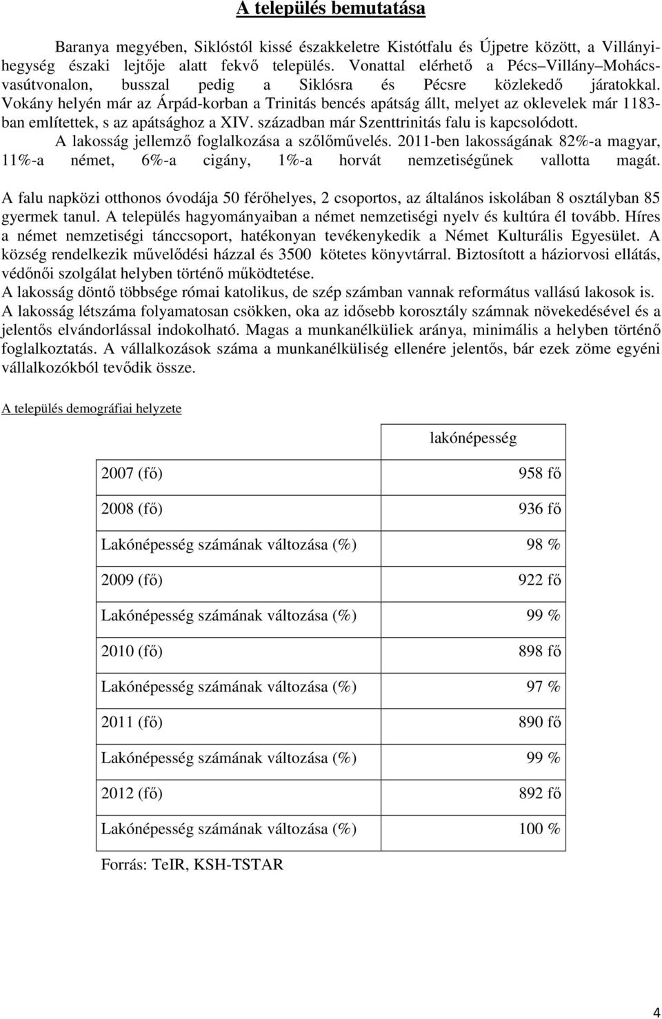 Vokány helyén már az Árpád-korban a Trinitás bencés apátság állt, melyet az oklevelek már 1183- ban említettek, s az apátsághoz a XIV. században már Szenttrinitás falu is kapcsolódott.