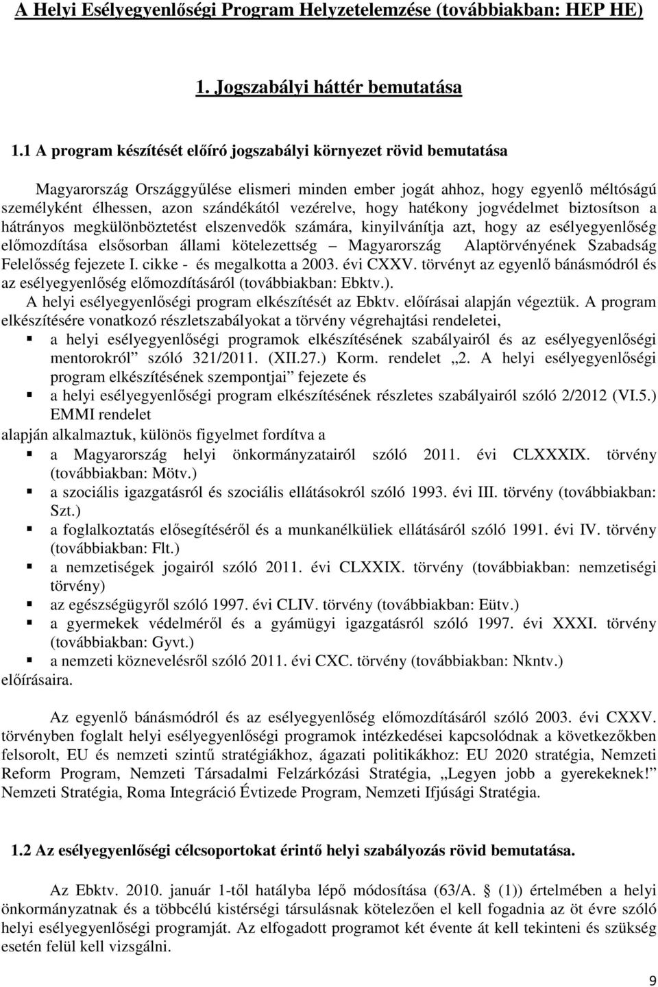 vezérelve, hogy hatékony jogvédelmet biztosítson a hátrányos megkülönböztetést elszenvedők számára, kinyilvánítja azt, hogy az esélyegyenlőség előmozdítása elsősorban állami kötelezettség