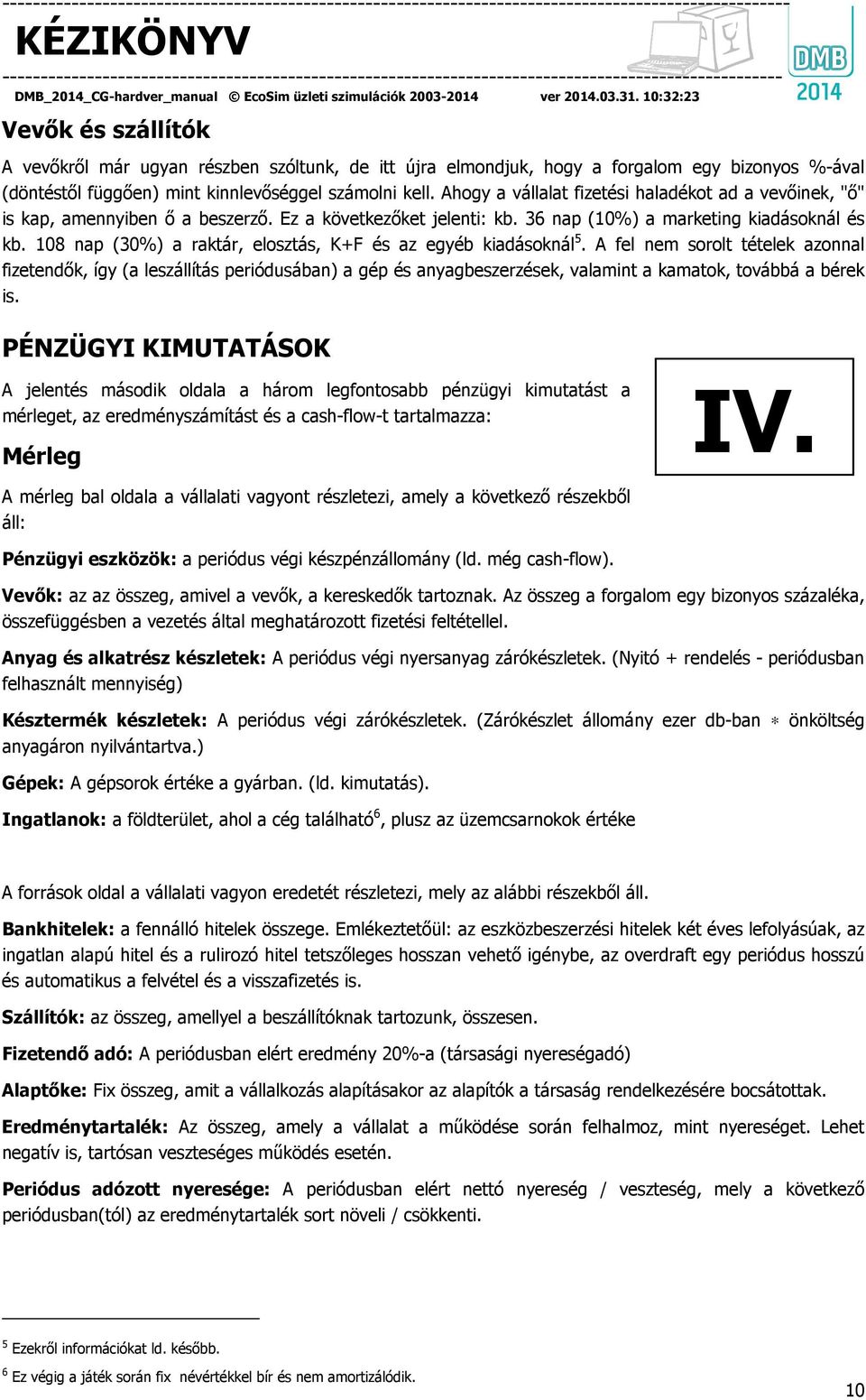 108 nap (30%) a raktár, elosztás, K+F és az egyéb kiadásoknál 5.