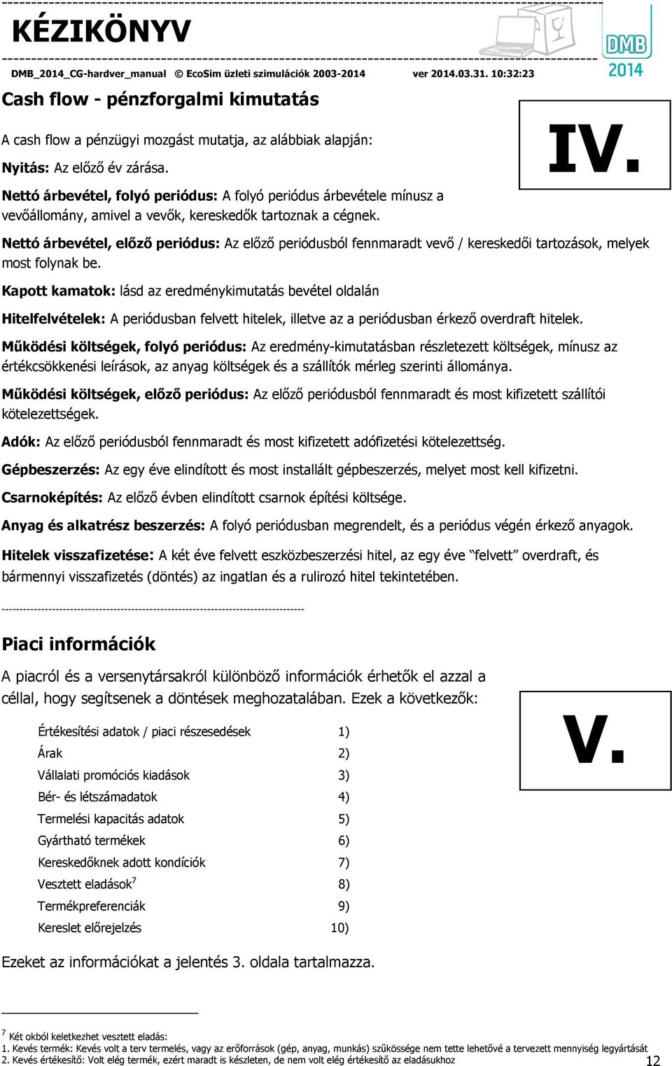 Nettó árbevétel, előző periódus: Az előző periódusból fennmaradt vevő / kereskedői tartozások, melyek most folynak be.