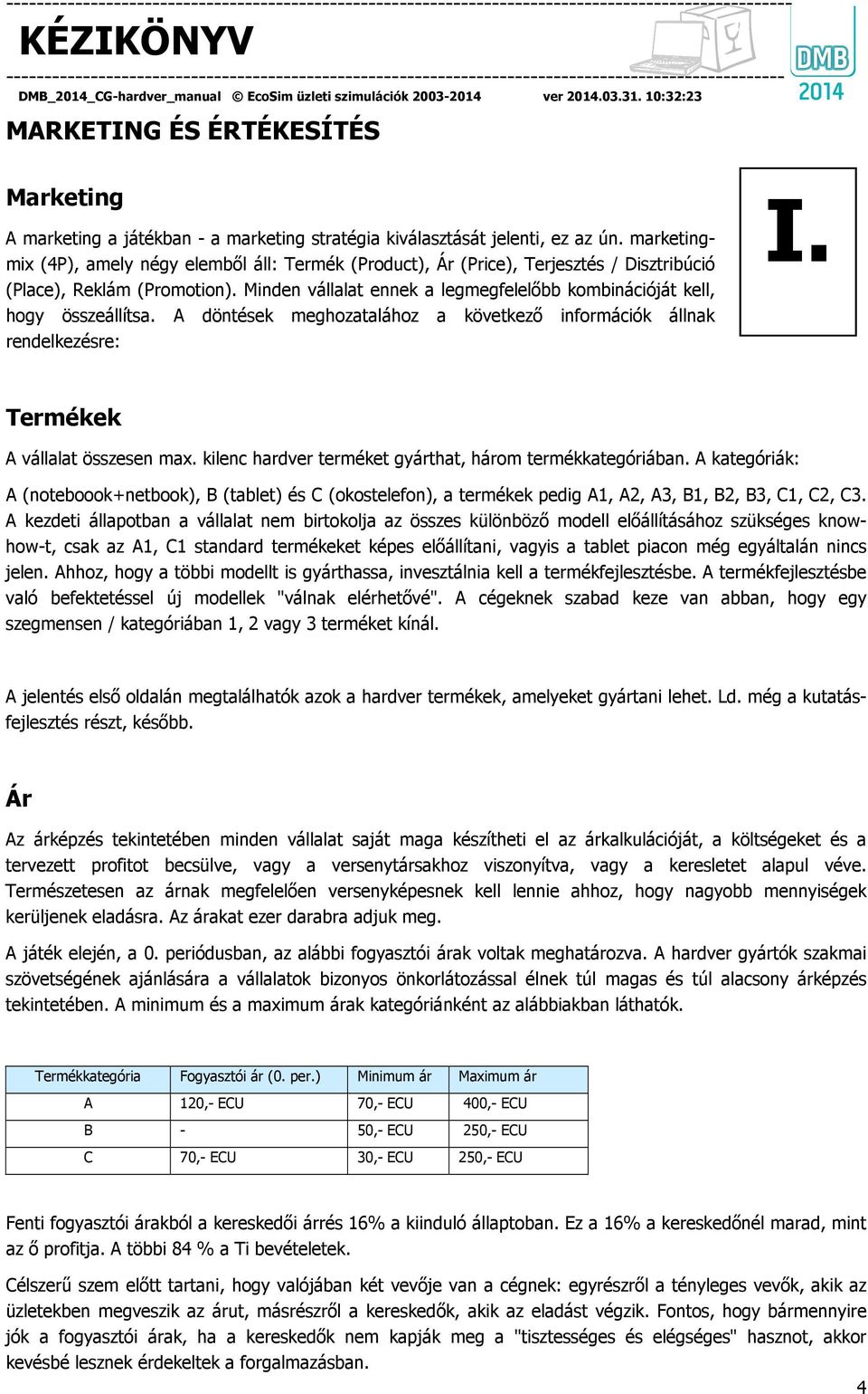 Minden vállalat ennek a legmegfelelőbb kombinációját kell, hogy összeállítsa. A döntések meghozatalához a következő információk állnak rendelkezésre: I. Termékek A vállalat összesen max.