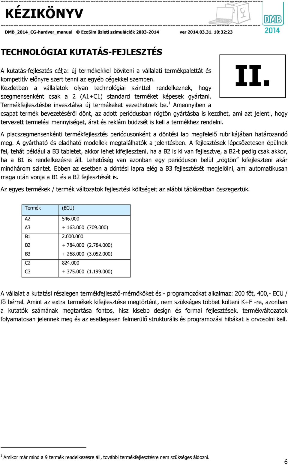 1 Amennyiben a csapat termék bevezetéséről dönt, az adott periódusban rögtön gyártásba is kezdhet, ami azt jelenti, hogy tervezett termelési mennyiséget, árat és reklám büdzsét is kell a termékhez