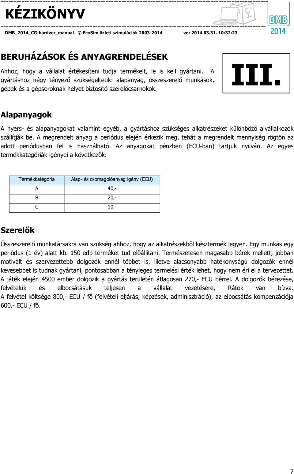 Alapanyagok A nyers- és alapanyagokat valamint egyéb, a gyártáshoz szükséges alkatrészeket különböző alvállalkozók szállítják be.
